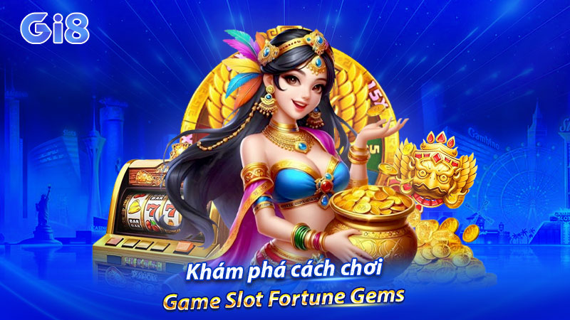 Khám phá cách chơi game Slot Fortune Gems Khám phá cách chơi game Slot Fortune Gems