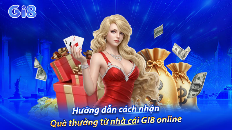 Hướng dẫn cách nhận quà thưởng từ nhà cái GI8 online Hướng dẫn cách nhận quà thưởng từ nhà cái GI8 online