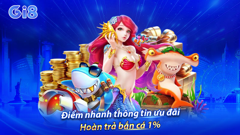 Điểm nhanh thông tin ưu đãi Hoàn trả bắn cá 1% Điểm nhanh thông tin ưu đãi Hoàn trả bắn cá 1%