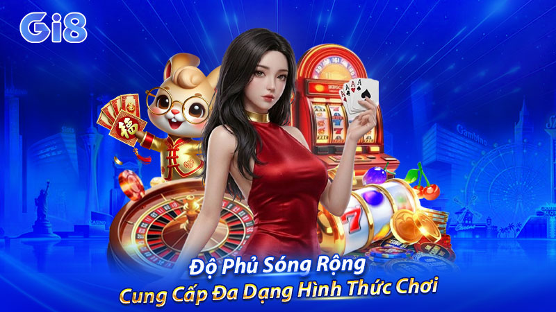 Độ phủ sóng rộng - cung cấp đa dạng hình thức chơi