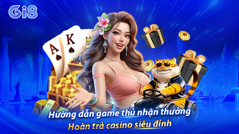 Hướng dẫn game thủ nhận thưởng hoàn trả Casino siêu đỉnh Hướng dẫn game thủ nhận thưởng hoàn trả Casino siêu đỉnh