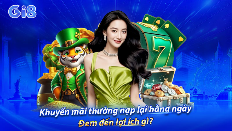 Khuyến mãi thưởng nạp lại hằng ngày đem đến lợi ích gì? Khuyến mãi thưởng nạp lại hằng ngày đem đến lợi ích gì?
