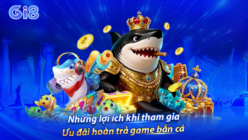 Những lợi ích khi tham gia ưu đãi hoàn trả game bắn cá Những lợi ích khi tham gia ưu đãi hoàn trả game bắn cá