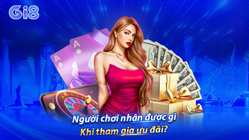 Người chơi nhận được gì khi tham gia ưu đãi? Người chơi nhận được gì khi tham gia ưu đãi?