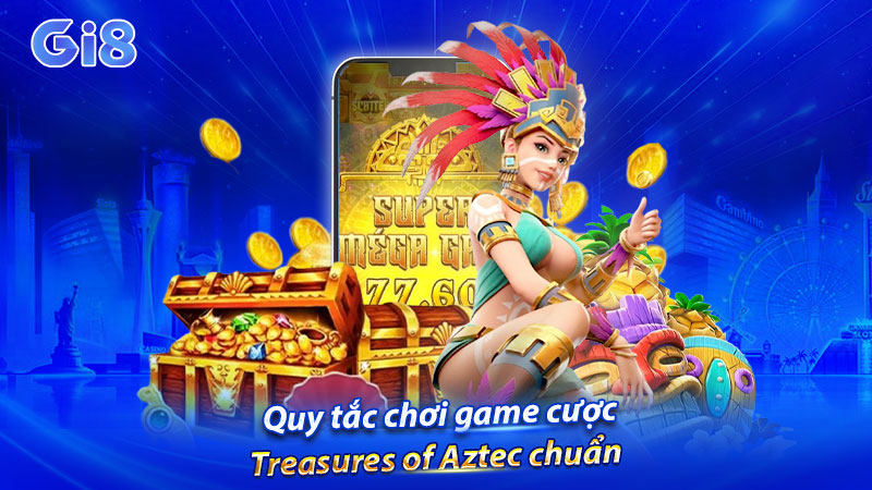 Quy tắc chơi game cược Treasures of Aztec chuẩn Quy tắc chơi game cược Treasures of Aztec chuẩn