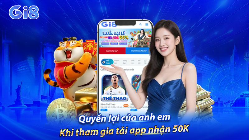 Quyền lợi của anh em khi tham gia tải app nhận 50K Quyền lợi của anh em khi tham gia tải app nhận 50K