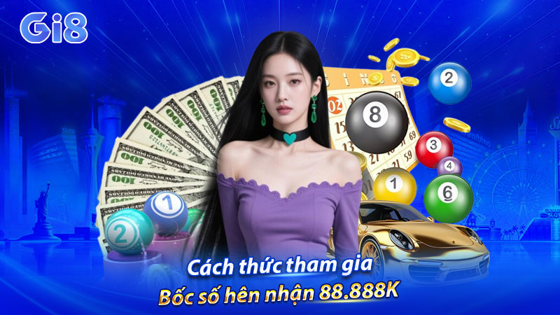 Cách thức tham gia Bốc số hên nhận 88.888K Cách thức tham gia Bốc số hên nhận 88.888K
