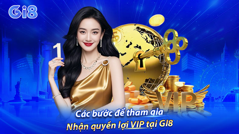 Các bước để tham gia nhận quyền lợi VIP tại GI8 Các bước để tham gia nhận quyền lợi VIP tại GI8