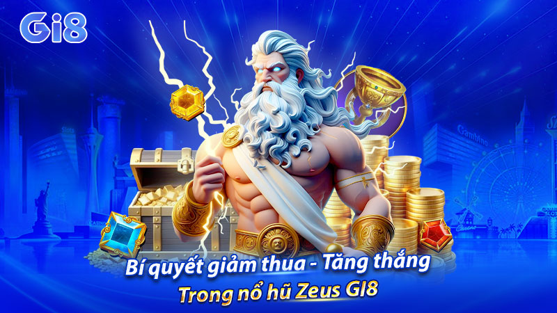Bí quyết giảm thua - tăng thắng trong nổ hũ Zeus GI8 Bí quyết giảm thua - tăng thắng trong nổ hũ Zeus GI8