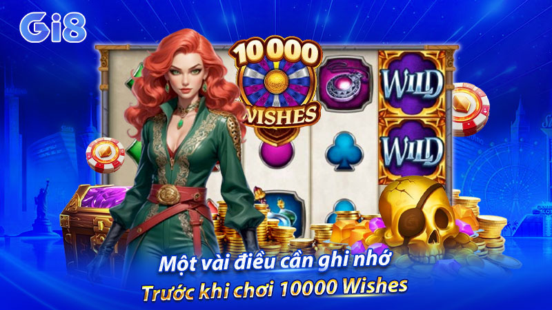 Một vài điều cần ghi nhớ trước khi chơi 10000 Wishes Một vài điều cần ghi nhớ trước khi chơi 10000 Wishes