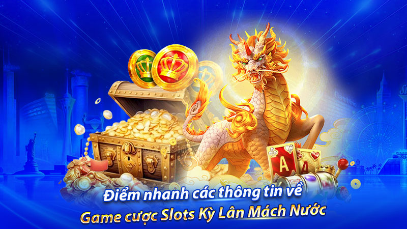 Điểm nhanh các thông tin về game cược Slots Kỳ Lân Mách Nước Điểm nhanh các thông tin về game cược Slots Kỳ Lân Mách Nước