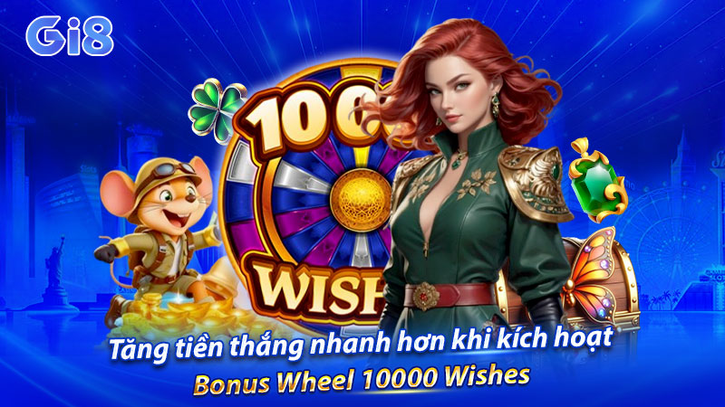 Tăng tiền thắng nhanh hơn khi kích hoạt Bonus Wheel 10000 Wishes Tăng tiền thắng nhanh hơn khi kích hoạt Bonus Wheel 10000 Wishes
