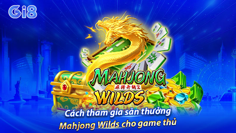 Cách tham gia săn thưởng Mahjong Wilds cho game thủ Cách tham gia săn thưởng Mahjong Wilds cho game thủ